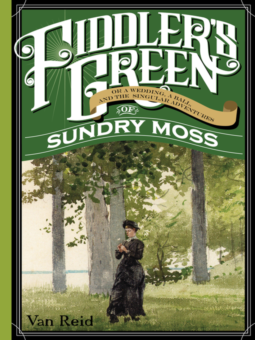 Title details for Fiddler's Green, Or a Wedding, a Ball, and the Singular Adventures of Sundry Moss by Van Reid - Available
